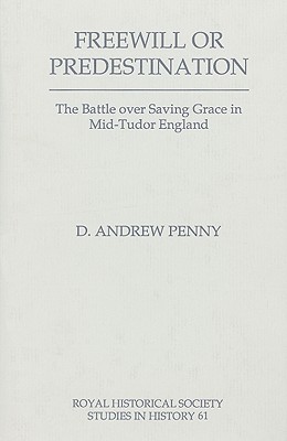 Freewill or Predestination : The Battle over Saving Grace in Mid-Tudor England