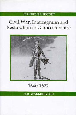 Civil War, Interregnum and Restoration in Gloucestershire, 1640-1672 (Royal Historical Society Studies in History New Series, 2)