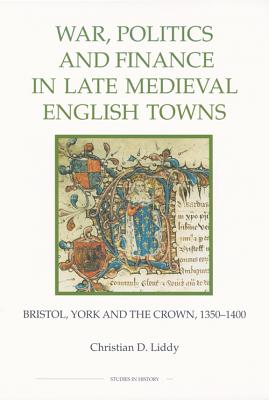 Image for War, Politics and Finance in Late Medieval English Towns: Bristol, York and the Crown, 1350-1400 (Royal Historical Society Studies in History New Series) (Volume 45) War, Politics and Finance in Late Medieval English Towns: Bristol, York and the Crown, 1350-1400 (Royal Historical Society Studies in History New Series) (Volume 45)