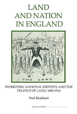 Land and Nation in England: Patriotism, National Identity, and the Politics of Land, 1880-1914 (Royal Historical Society Studies in History New Series) (Volume 64)
