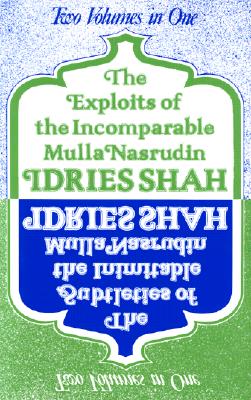 The Exploits of the Incomparable Mulla Nasrudin / The Subtleties of the Inimitable Mulla Nasrudin (Two Volumes in One)