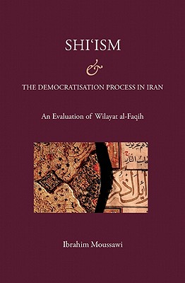 Shi'ism and the Democratisation Process In Iran: With a Focus on Wilayat al-Faqih