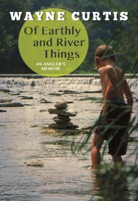 Of Earthly and River Things : An Angler's Memoir. First Edition