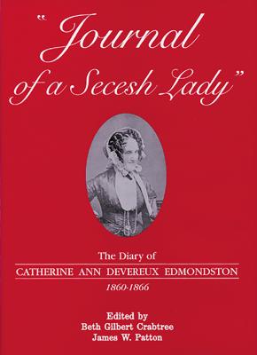 Journal of a Secesh Lady: The Diary of Catherine Ann Devereux Edmondston, 1860-1866