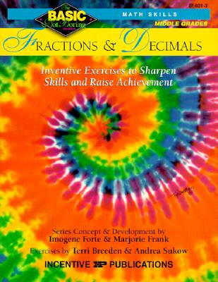 Fractions & Decimals :Middle Grades: Inventive Exercises to Sharpen Skills and Raise Achievement (Basic, Not Boring Math Skills)