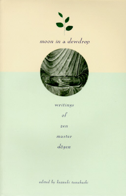 Moon In a Dewdrop: Writings of Zen Master Dogen