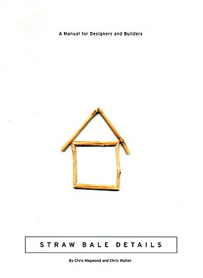 Straw Bale Details: A Manual for Designers and Builders (Natural Building Series)