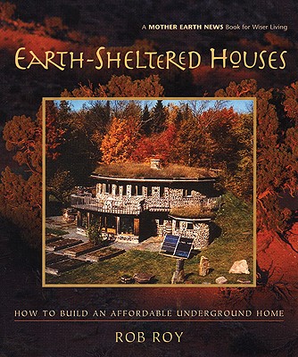 Earth-Sheltered Houses: How to Build an Affordable Underground Home (Mother Earth News Wiser Living Series, 4)