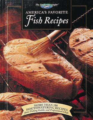America's Favorite Fish Recipes: More Than 180 Mouthwatering Recipes from Fishing Guides and Professional Chefs
