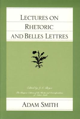 Lectures on Rhetoric and Belles Lettres (The Glasgow Edition of the Works and Correspondence of Adam Smith, Vol. 4)
