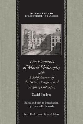 The Elements of Moral Philosophy, with A Brief Account of the Nature, Progress, and Origin of Philosophy (Natural Law and Enlightenment Classics)