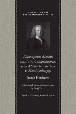 Philosophiae Moralis Institutio Compendiaria, with A Short Introduction to Moral Philosophy (Natural Law and Enlightenment Classics)