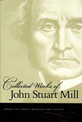Essays on Ethics, Religion and Society (Collected Works of John Stuart Mill)