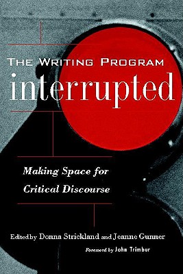 Image for The Writing Program Interrupted: Making Space for Critical Discourse The Writing Program Interrupted: Making Space for Critical Discourse