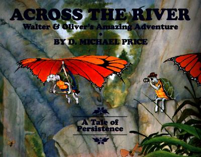 Across the River : Walter and Oliver's Amazing Adventure, a Tale of Persistence