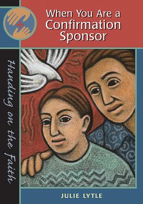 When You Are a Confirmation Sponsor: Handing on the Faith (Handing on the Faith Series)