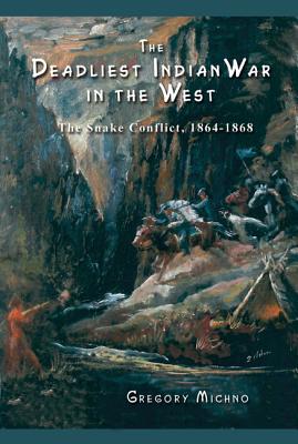 Deadliest Indian War in the West: The Snake Conflict, 1864-1868