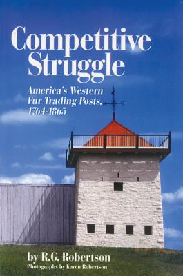 Competitive Struggle: America's Western Fur Trading Posts, 1764 - 1865