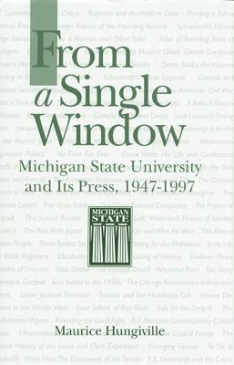 Image for From a Single Window: Michigan State University and Its Press, 1947-1997 From a Single Window: Michigan State University and Its Press, 1947-1997