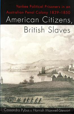 Image for American Citizens, British Slaves: Yankee Political Prisoners in and Australian Penal Colony 1839-1850