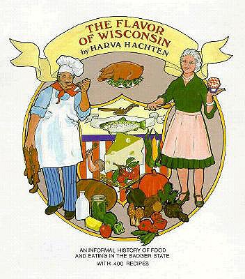 Flavor of Wisconsin: An Informal History of Food and Eating in the Badger State