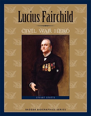 Lucius Fairchild: Civil War Hero (Badger Biographies Series)