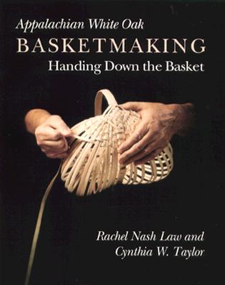 Appalachian White Oak Basketmaking: Handing Down the Basket (First Edition, First)