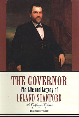The Governor The Life and Legacy of Leland Stanford A California Colossus 2 Volumes