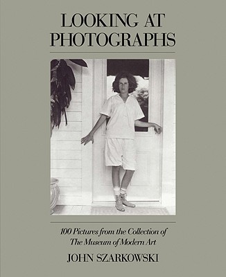 Looking at Photographs: 100 Pictures from the Collection of the Museum of Modern Art