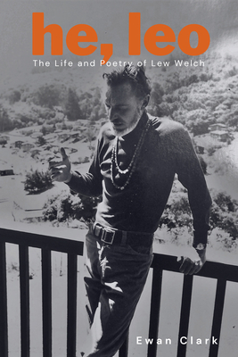 He, Leo The Life and Poetry of Lew Welch