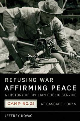 Refusing War, Affirming Peace: The History of Civilian Public Service Camp #21 at Cascade Locks