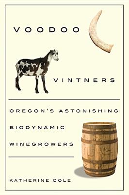 Voodoo Vintners: Oregon's Astonishing Biodynamic Winegrowers