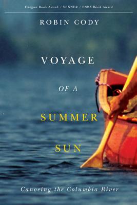 Voyage of a Summer Sun: Canoeing the Columbia River (1, Series: Northwest Reprints. First Published by Knopf, 1995)