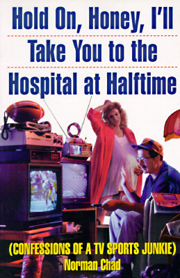 Hold On, Honey, I'll Take You to the Hospital at Halftime: Confessions of a TV Sports Junkie