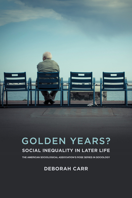 Golden Years: Social Inequality in Later Life (American Sociological Association's Rose Series)