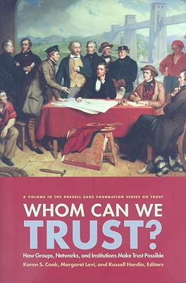 Whom Can We Trust: How Groups, Networks, and Institutions Make Trust Possible (The Russell Sage Foundation Series on Trust)