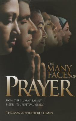 Many Faces of Prayer: How the Human Family Meets Its Spiritual Needs