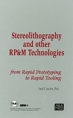 Stereolithography & Other Rp&m Technologies: From Rapid Prototyping to Rapid Tooling