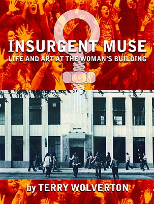 Image for Insurgent Muse: Life and Art at the Woman's Building Insurgent Muse: Life and Art at the Woman's Building