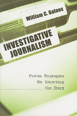 Investigative Journalism: Proven Strategies for Reporting the Story