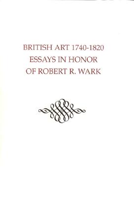 British Art, 1740-1820: Essays in Honor of Robert R. Wark