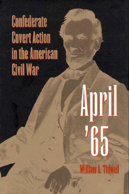 Image for April '65: Confederate Covert Action in the American Civil War. April '65: Confederate Covert Action in the American Civil War.