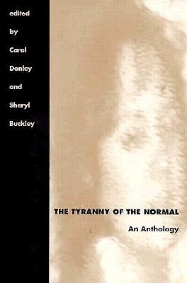 Tyranny of the Normal: An Anthology (Literature and Medicine, Vol 2), Carol Donley, Sheryl Buckley Tyranny of the Normal: An Anthology (Literature and Medicine, Vol 2), Carol Donley, Sheryl Buckley