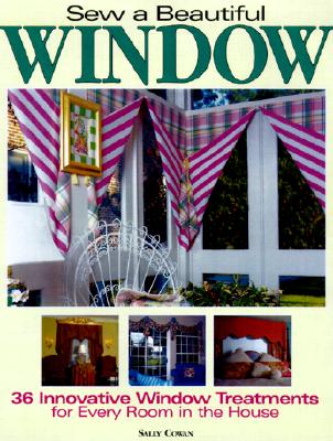Sew a Beautiful Window: Innovative Window Treatments for Every Room in the House