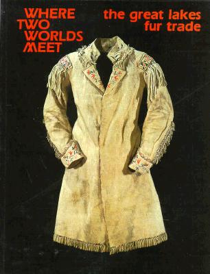 Where Two Worlds Meet: The Great Lakes Fur Trade (Museum Exhibit Series)