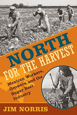 North for the Harvest: Mexican Workers, Growers, and the Sugar Beet Industry