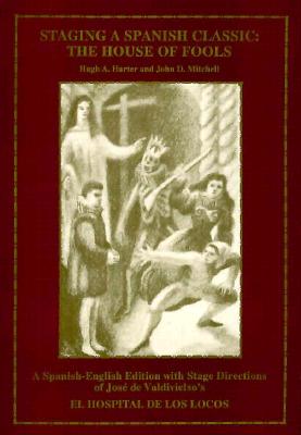 Staging a Spanish Classic a spanish english ed. The House of Fools with Hugh A. Harter