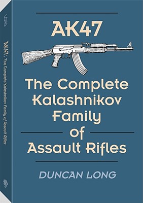 AK47 THE COMPLETE KALASHNIKOV FAMILY OF ASSAULT RIFLES