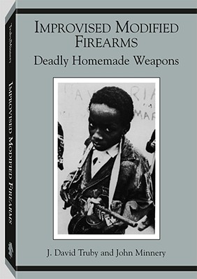 Image for IMPROVISED MODIFIED FIREARMS Deadly Homemade Weapons IMPROVISED MODIFIED FIREARMS Deadly Homemade Weapons