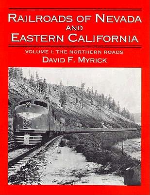 Railroads of Nevada and Eastern California, Vol. 1: The Northern Roads (Volume 1)